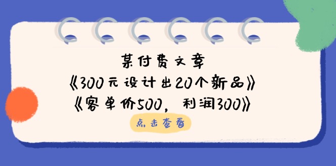 （14209期）某付费文章：《300元设计出20个新品》+《客单价500，利润300》-轻创终点站